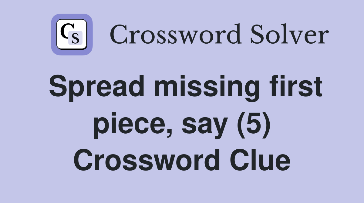 Spread missing first piece, say (5) Crossword Clue Answers